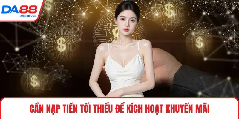 Cần nạp tiền tối thiểu để kích hoạt khuyến mãi