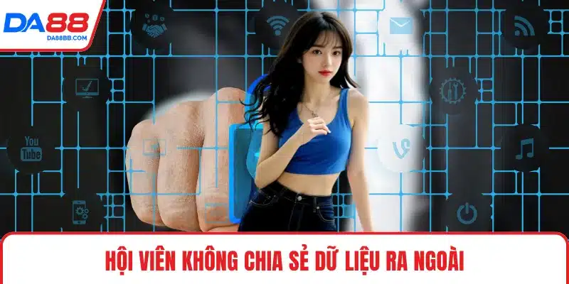 Hội viên không chia sẻ dữ liệu ra ngoài