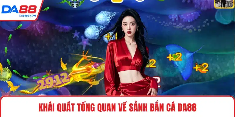Khái quát tổng quan về sảnh bắn cá DA88