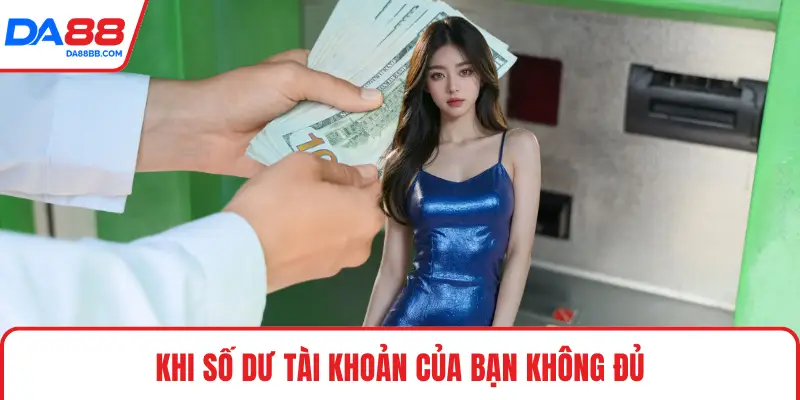 Khi số dư tài khoản của bạn không đủ