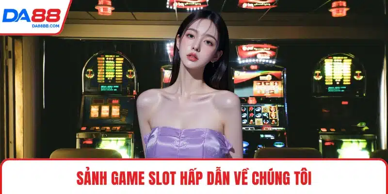 Sảnh game slot hấp dẫn về chúng tôi